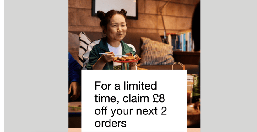 Uber Eats thank you offer Ad from Uber Eats featuring a woman eating food with a white text box that says "For a limited time, claim £8 off your next 2 orders"
